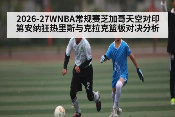 2026-27WNBA常规赛芝加哥天空对印第安纳狂热里斯与克拉克篮板对决分析